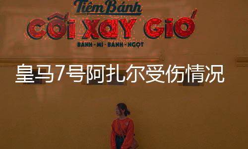 皇马7号阿扎尔受伤情况踢伤+扭伤 国家德比对阵巴萨悬了