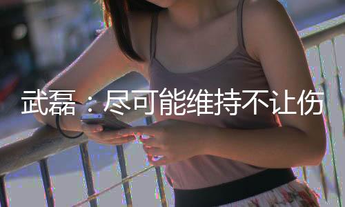 武磊：尽可能维持不让伤势加重 珍惜踢球的日子