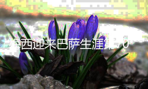 梅西迎来巴萨生涯第700场比赛  一射二传巴萨晋级16强