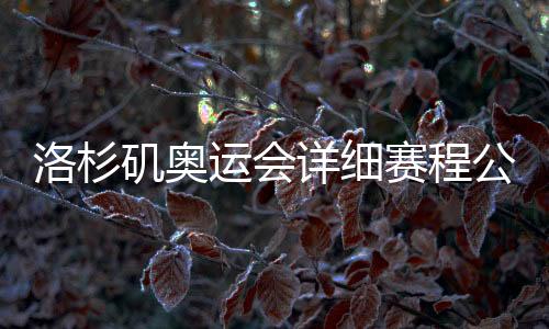 洛杉矶奥运会详细赛程公布 首金来自铁人三项