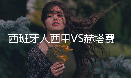 西班牙人西甲VS赫塔费首发阵容：武磊上榜球员名单