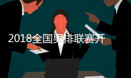 2018全国男排联赛开幕 上海男排3